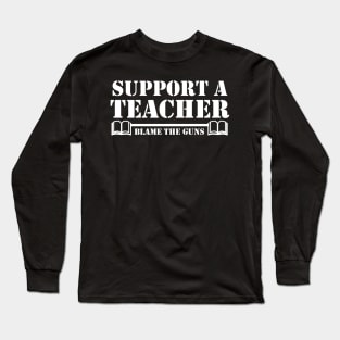 Support A Teacher - Blame the Guns Long Sleeve T-Shirt